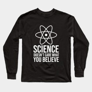 Science doesn't care what you believe Long Sleeve T-Shirt